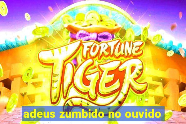 adeus zumbido no ouvido